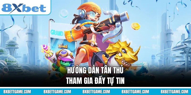 Hướng dẫn tân thủ tham gia đầy tự tin
