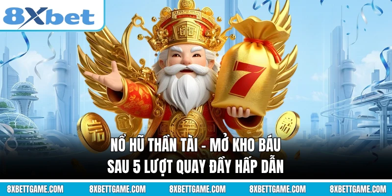 Nổ Hũ Thần Tài - Mở Kho Báu Sau 5 Lượt Quay Đầy Hấp Dẫn