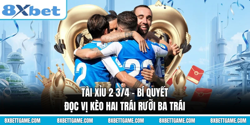 Tài Xỉu 2 3/4 - Bí Quyết Đọc Vị Kèo Hai Trái Rưỡi Ba Trái