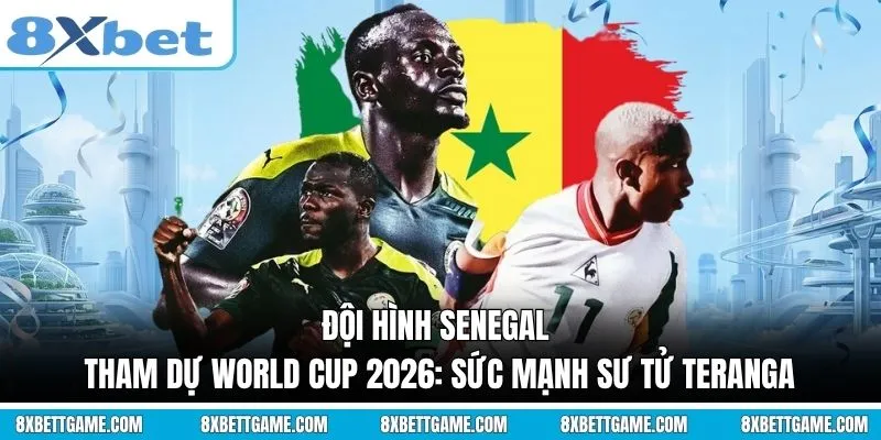 Đội hình Senegal tham dự World Cup 2026: Sức mạnh Sư tử Teranga