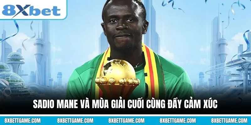 Sadio Mane và mùa giải cuối cùng đầy cảm xúc